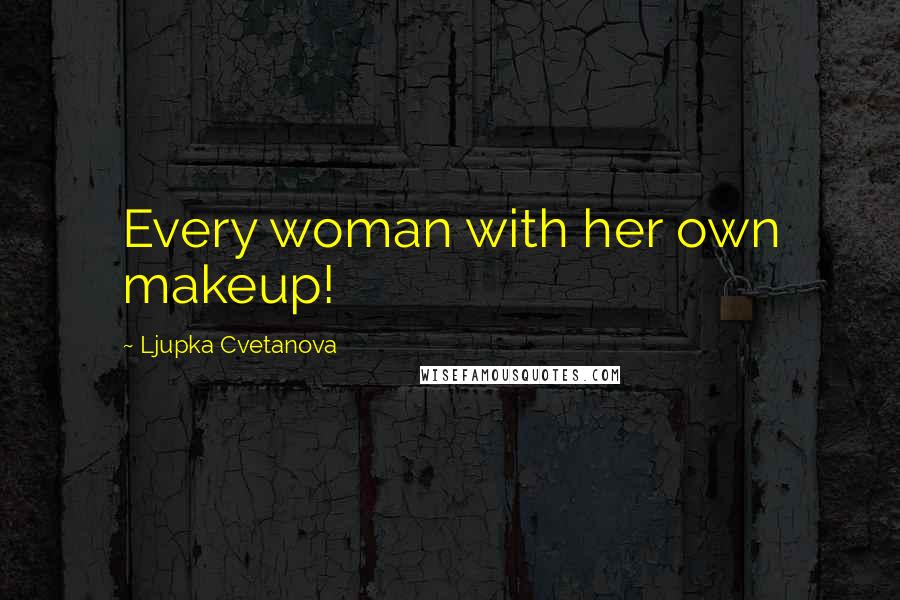 Ljupka Cvetanova Quotes: Every woman with her own makeup!