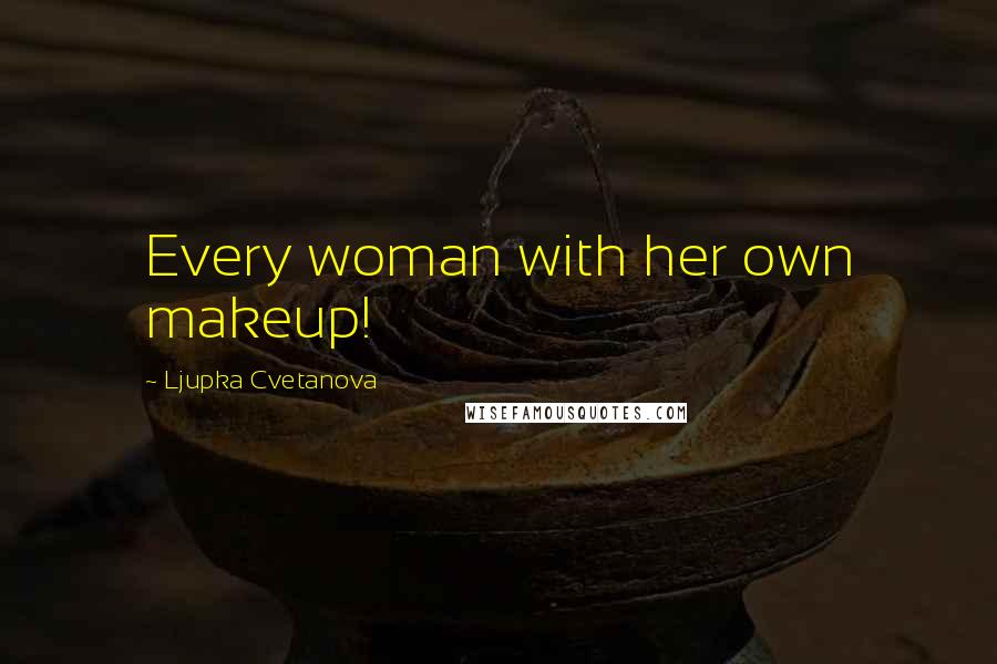 Ljupka Cvetanova Quotes: Every woman with her own makeup!