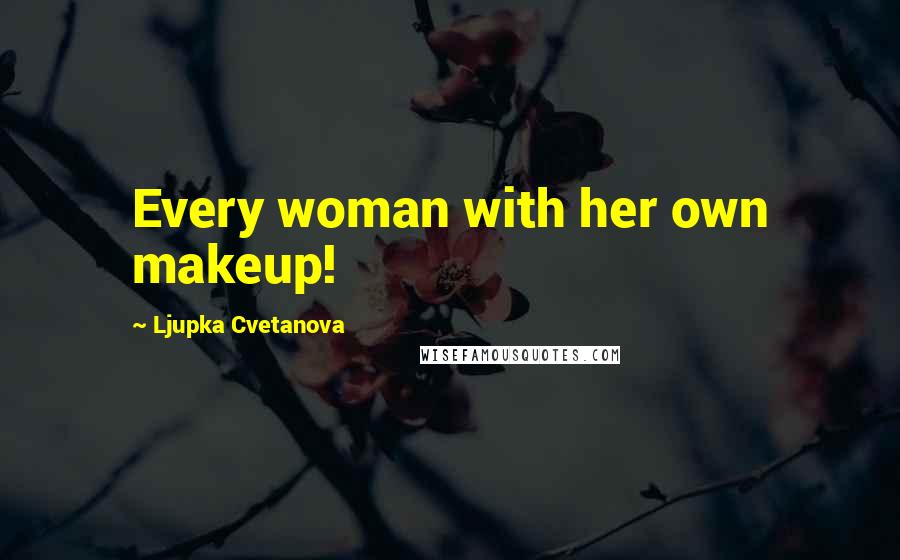 Ljupka Cvetanova Quotes: Every woman with her own makeup!