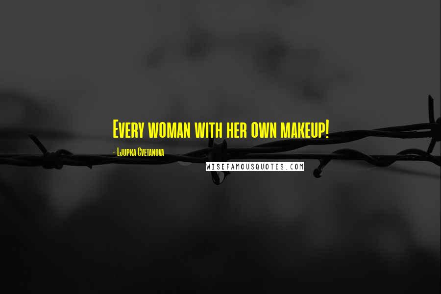 Ljupka Cvetanova Quotes: Every woman with her own makeup!