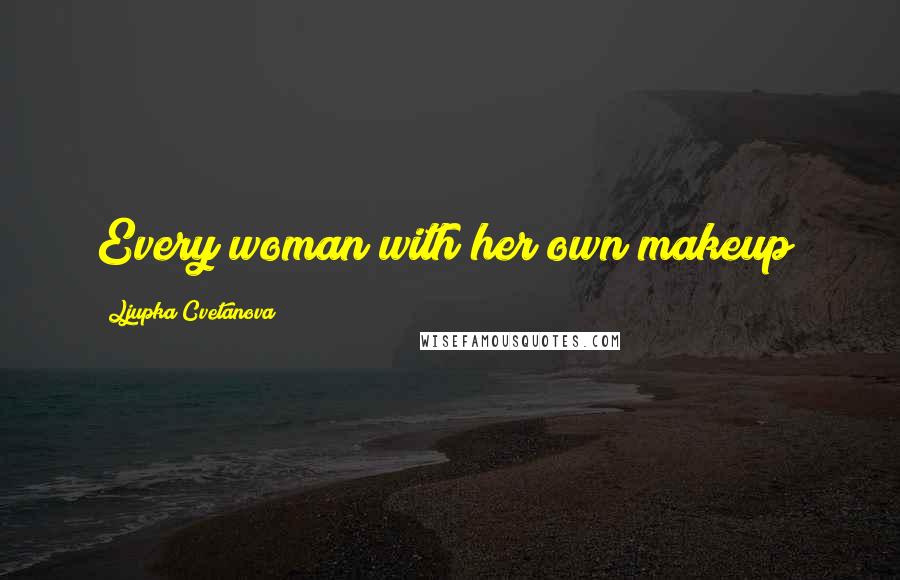 Ljupka Cvetanova Quotes: Every woman with her own makeup!