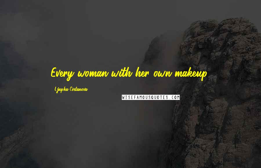 Ljupka Cvetanova Quotes: Every woman with her own makeup!