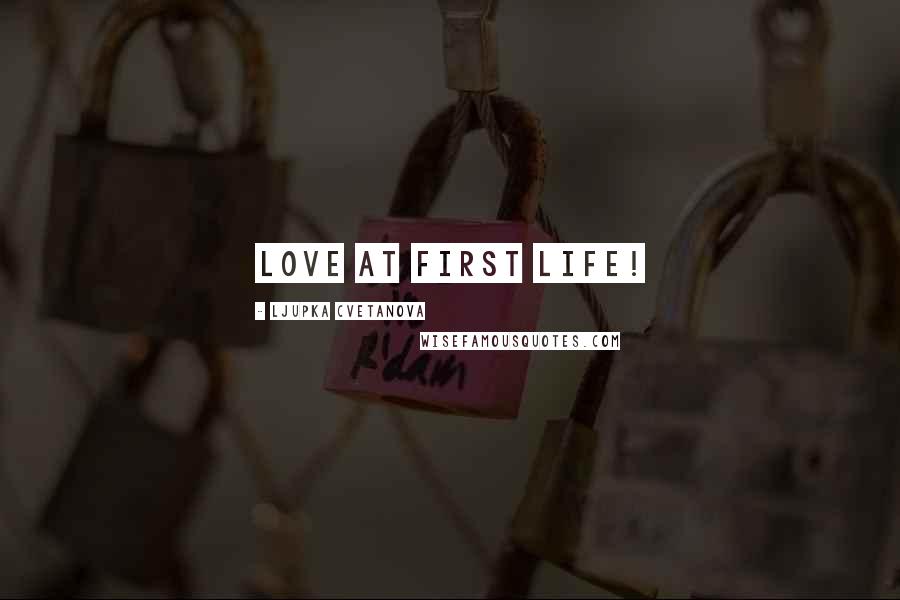 Ljupka Cvetanova Quotes: Love at first life!