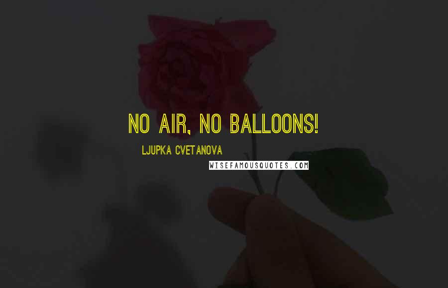 Ljupka Cvetanova Quotes: No air, no balloons!