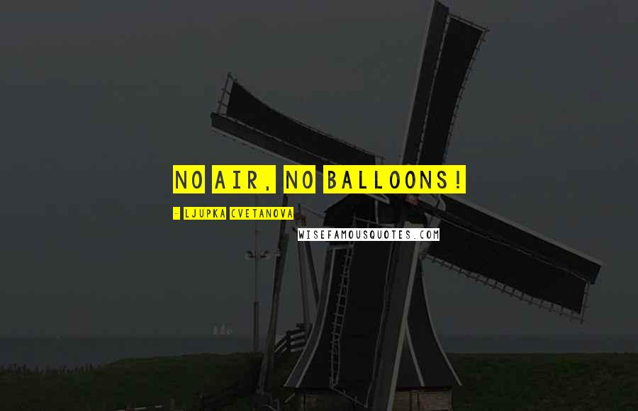 Ljupka Cvetanova Quotes: No air, no balloons!