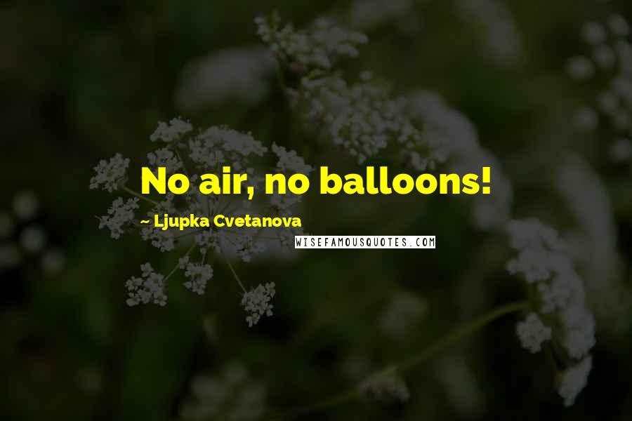 Ljupka Cvetanova Quotes: No air, no balloons!
