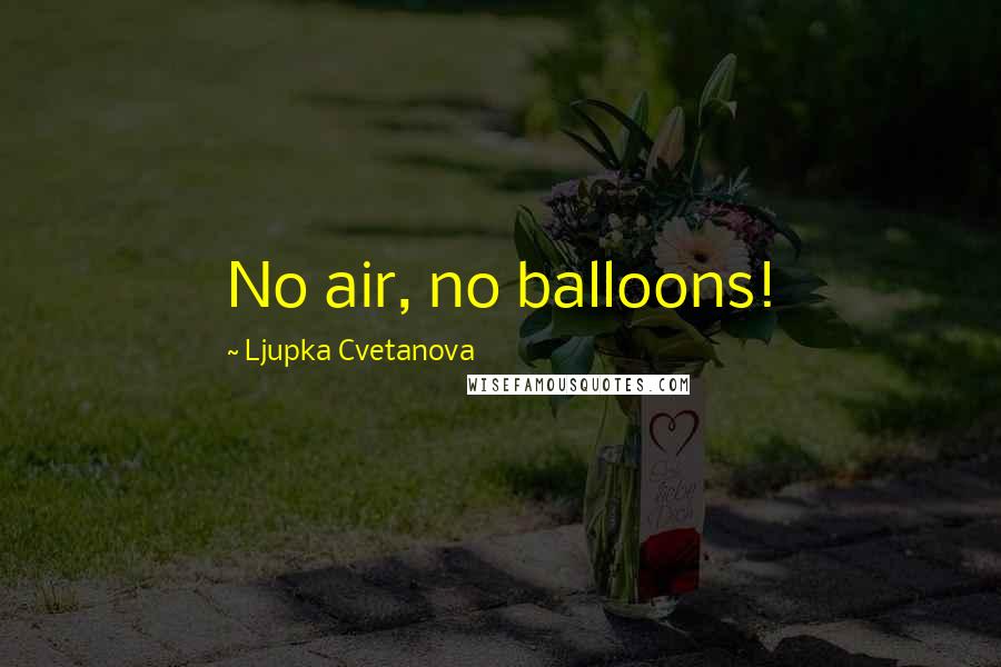 Ljupka Cvetanova Quotes: No air, no balloons!