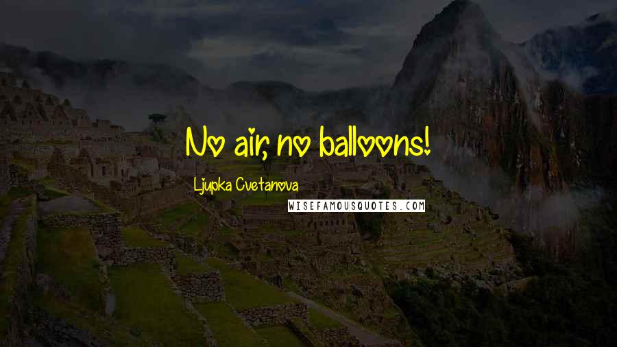 Ljupka Cvetanova Quotes: No air, no balloons!