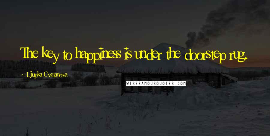 Ljupka Cvetanova Quotes: The key to happiness is under the doorstep rug.