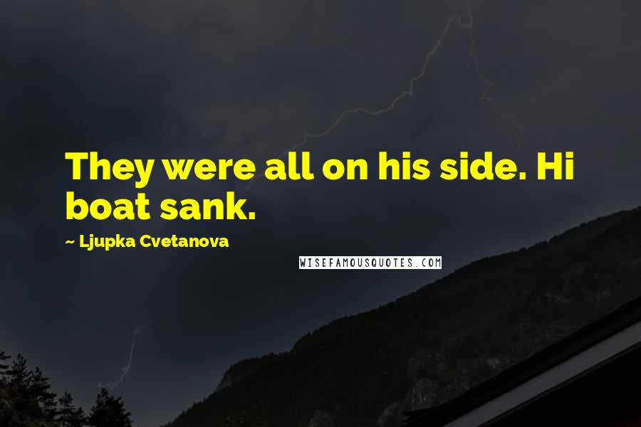 Ljupka Cvetanova Quotes: They were all on his side. Hi boat sank.
