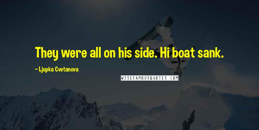 Ljupka Cvetanova Quotes: They were all on his side. Hi boat sank.