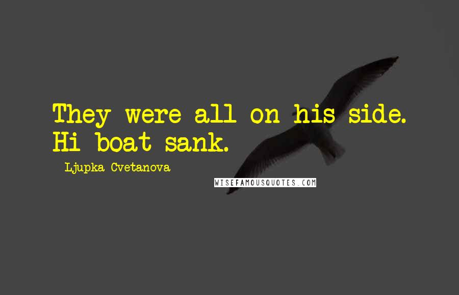 Ljupka Cvetanova Quotes: They were all on his side. Hi boat sank.