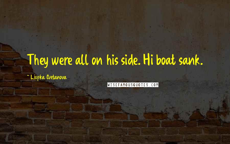 Ljupka Cvetanova Quotes: They were all on his side. Hi boat sank.