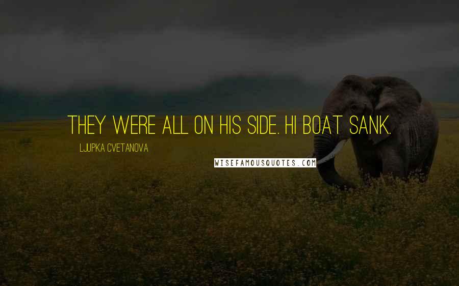 Ljupka Cvetanova Quotes: They were all on his side. Hi boat sank.