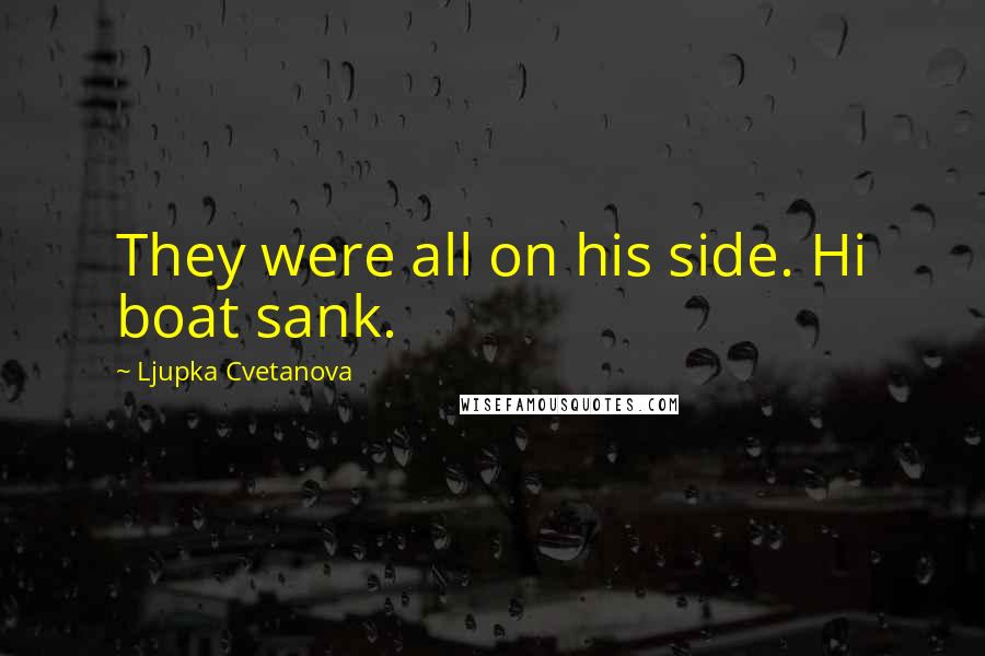 Ljupka Cvetanova Quotes: They were all on his side. Hi boat sank.
