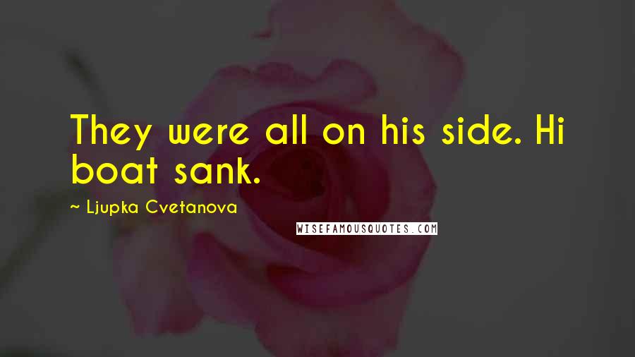 Ljupka Cvetanova Quotes: They were all on his side. Hi boat sank.