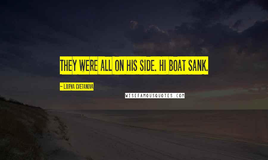 Ljupka Cvetanova Quotes: They were all on his side. Hi boat sank.