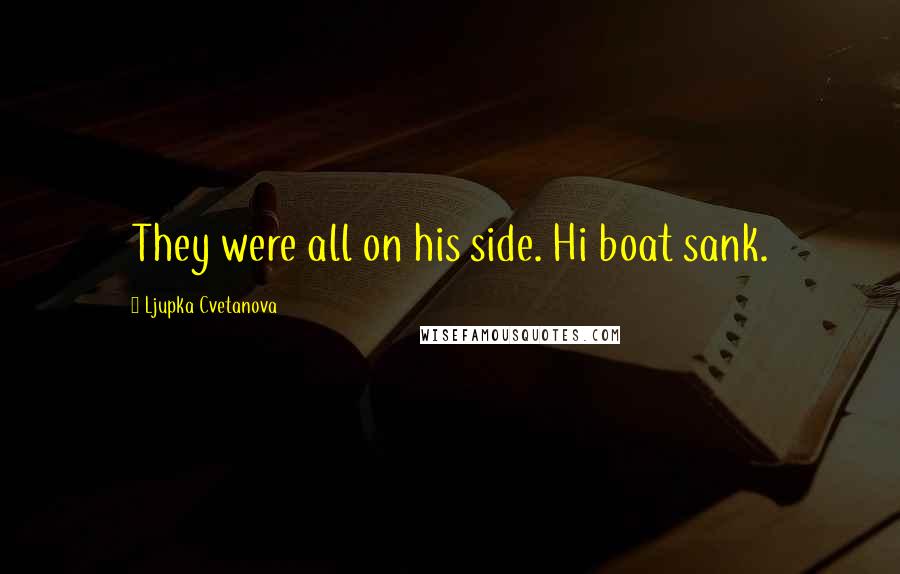 Ljupka Cvetanova Quotes: They were all on his side. Hi boat sank.