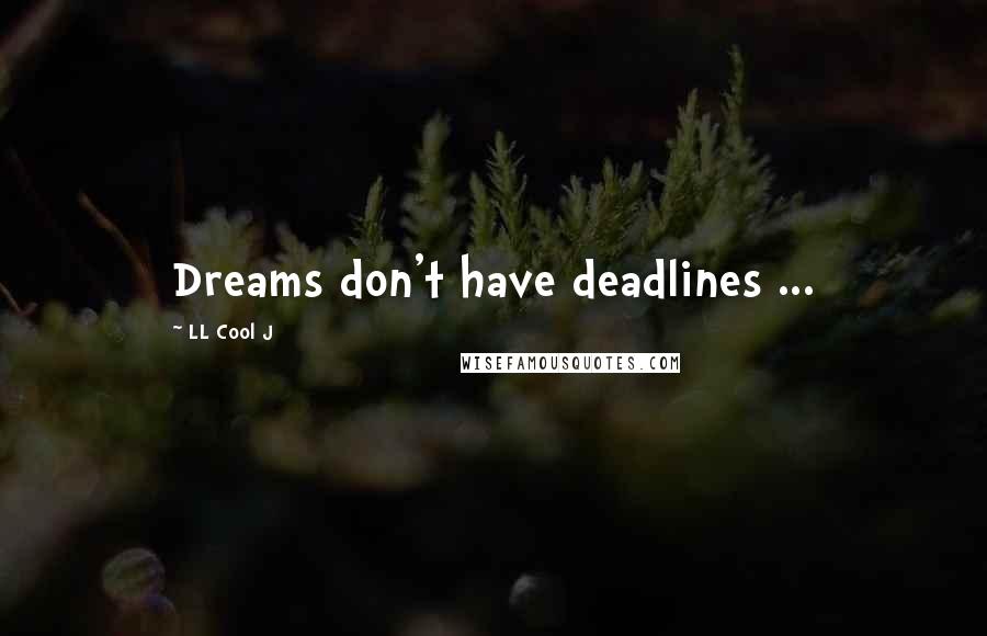 LL Cool J Quotes: Dreams don't have deadlines ...