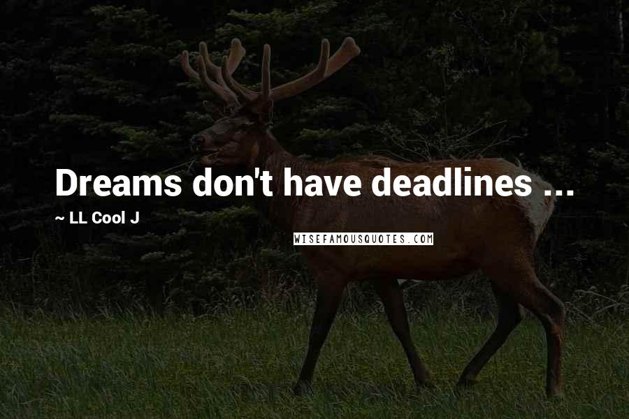 LL Cool J Quotes: Dreams don't have deadlines ...