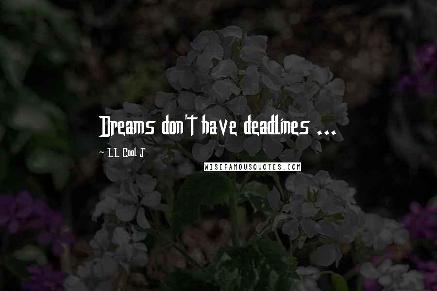 LL Cool J Quotes: Dreams don't have deadlines ...