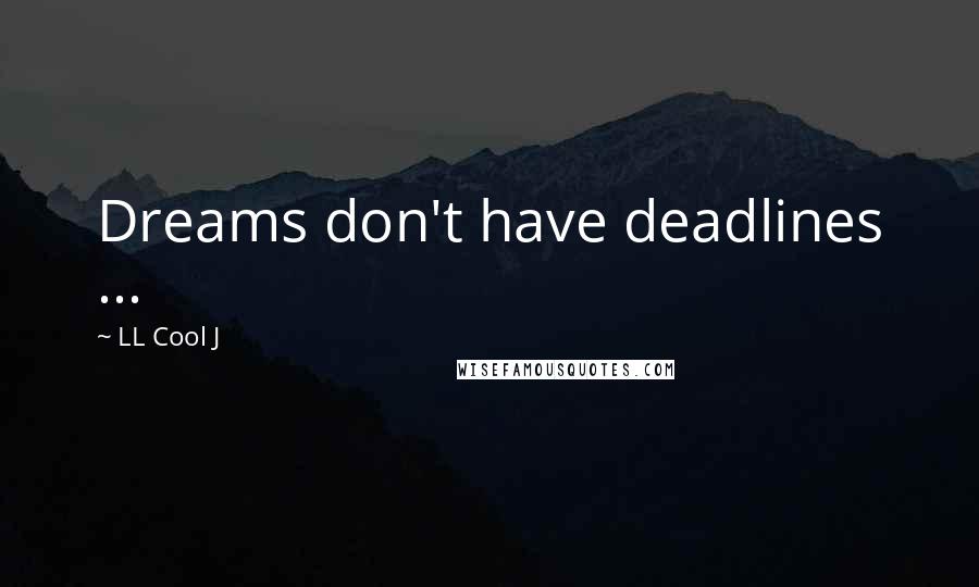 LL Cool J Quotes: Dreams don't have deadlines ...