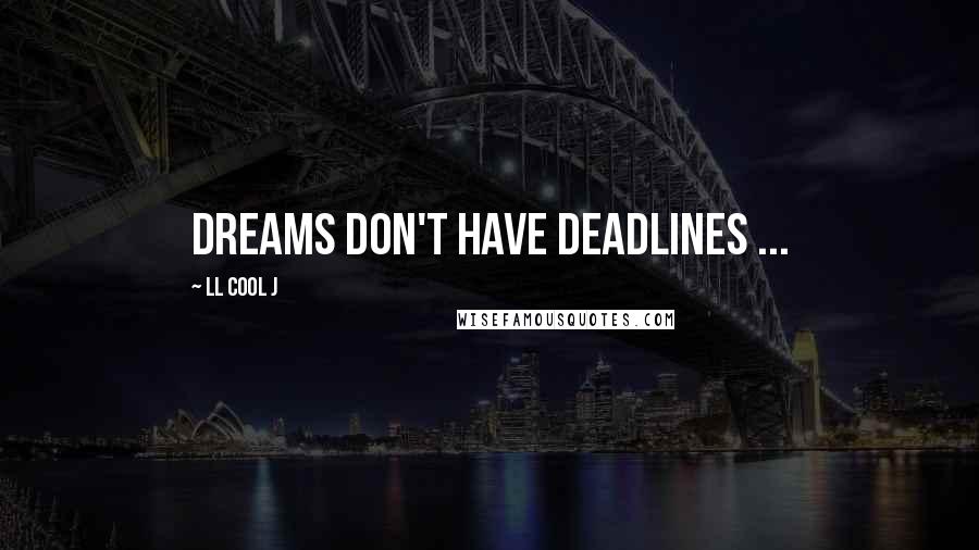 LL Cool J Quotes: Dreams don't have deadlines ...