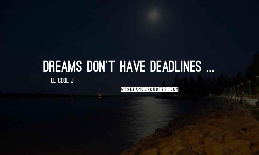 LL Cool J Quotes: Dreams don't have deadlines ...