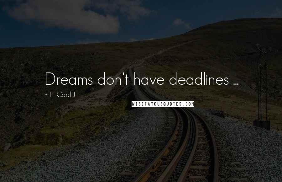 LL Cool J Quotes: Dreams don't have deadlines ...