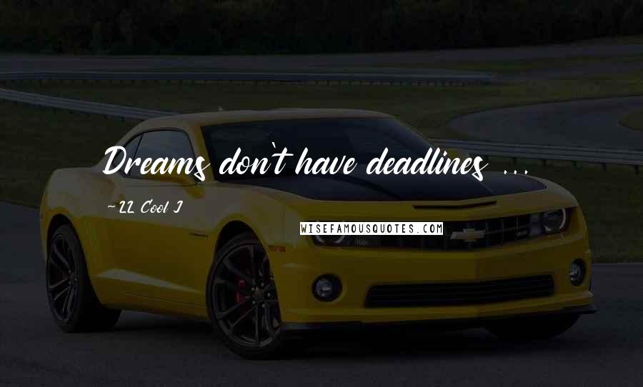 LL Cool J Quotes: Dreams don't have deadlines ...