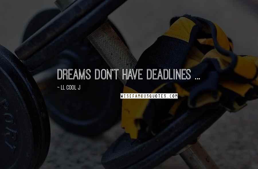 LL Cool J Quotes: Dreams don't have deadlines ...