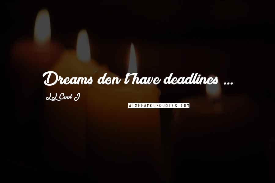 LL Cool J Quotes: Dreams don't have deadlines ...