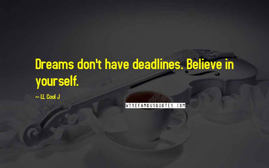 LL Cool J Quotes: Dreams don't have deadlines. Believe in yourself.