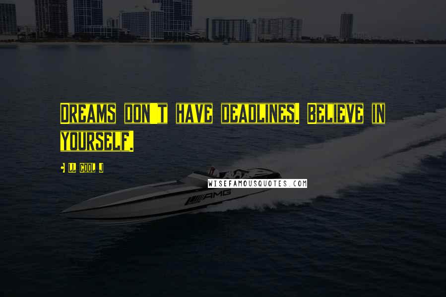 LL Cool J Quotes: Dreams don't have deadlines. Believe in yourself.