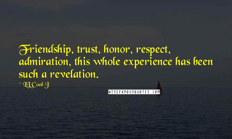 LL Cool J Quotes: Friendship, trust, honor, respect, admiration, this whole experience has been such a revelation.