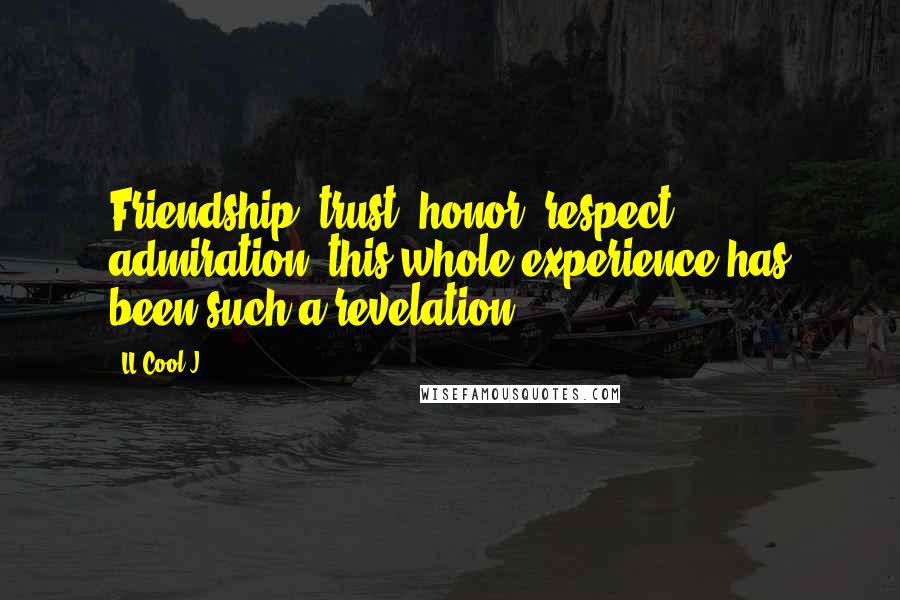 LL Cool J Quotes: Friendship, trust, honor, respect, admiration, this whole experience has been such a revelation.