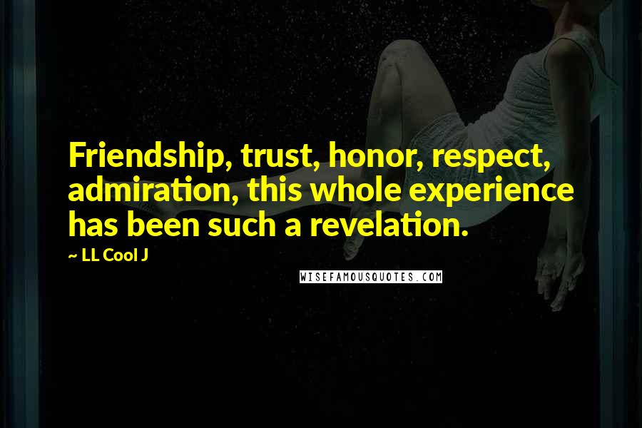 LL Cool J Quotes: Friendship, trust, honor, respect, admiration, this whole experience has been such a revelation.