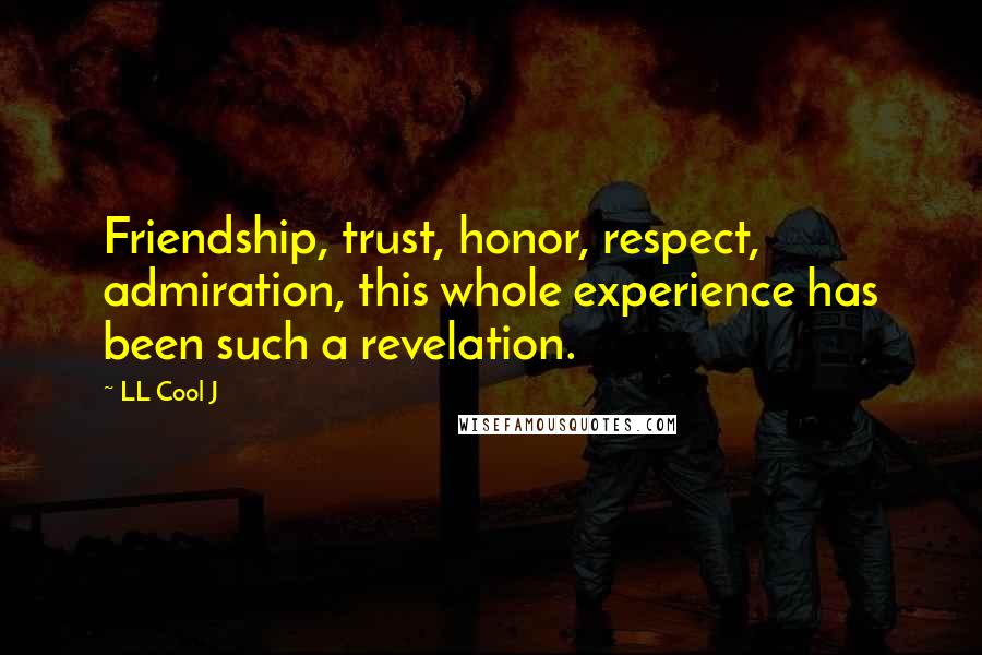 LL Cool J Quotes: Friendship, trust, honor, respect, admiration, this whole experience has been such a revelation.