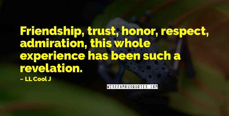 LL Cool J Quotes: Friendship, trust, honor, respect, admiration, this whole experience has been such a revelation.