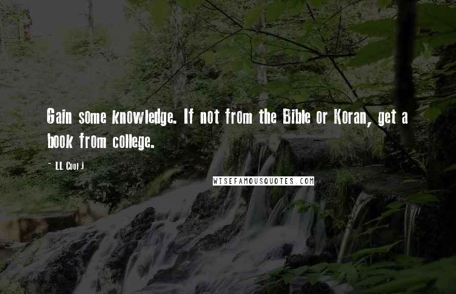 LL Cool J Quotes: Gain some knowledge. If not from the Bible or Koran, get a book from college.