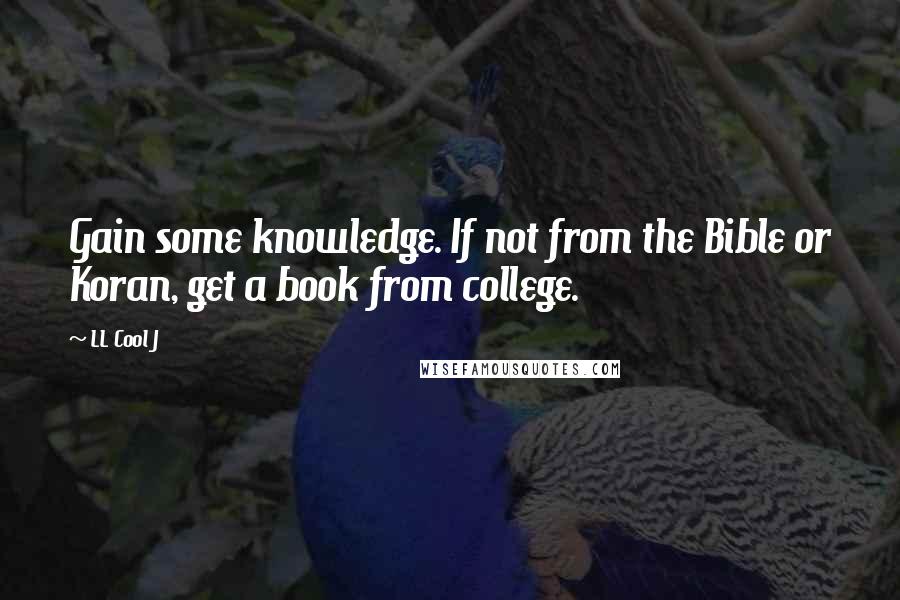 LL Cool J Quotes: Gain some knowledge. If not from the Bible or Koran, get a book from college.