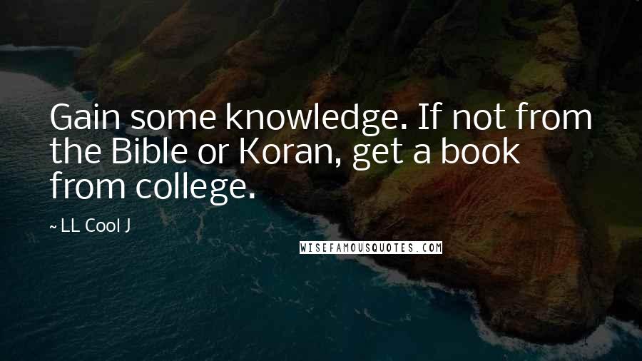 LL Cool J Quotes: Gain some knowledge. If not from the Bible or Koran, get a book from college.