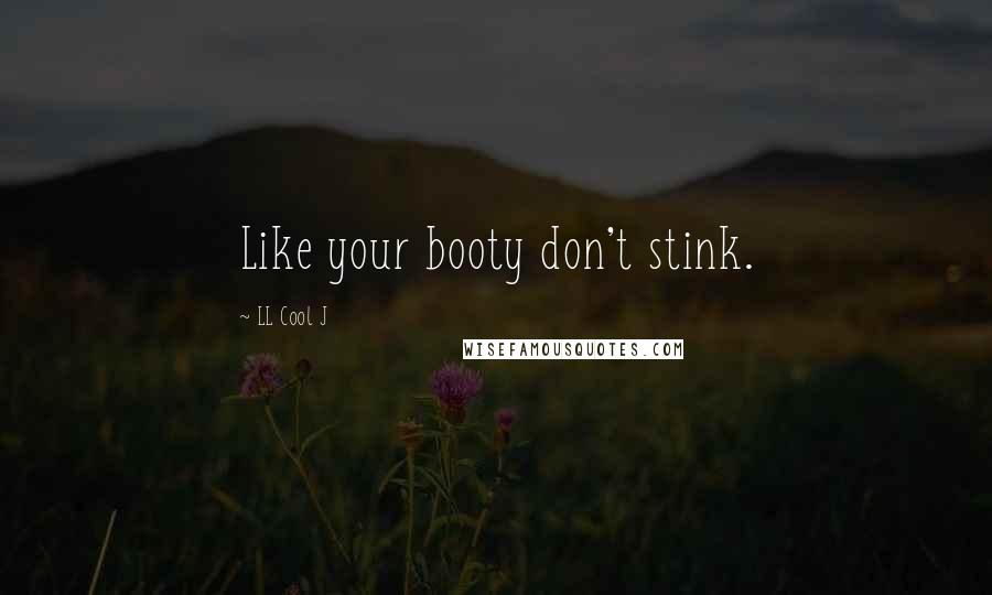 LL Cool J Quotes: Like your booty don't stink.