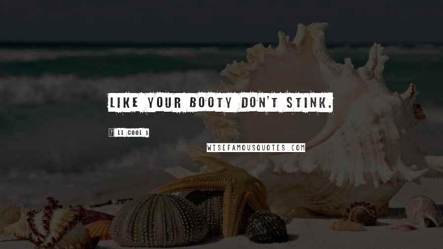 LL Cool J Quotes: Like your booty don't stink.