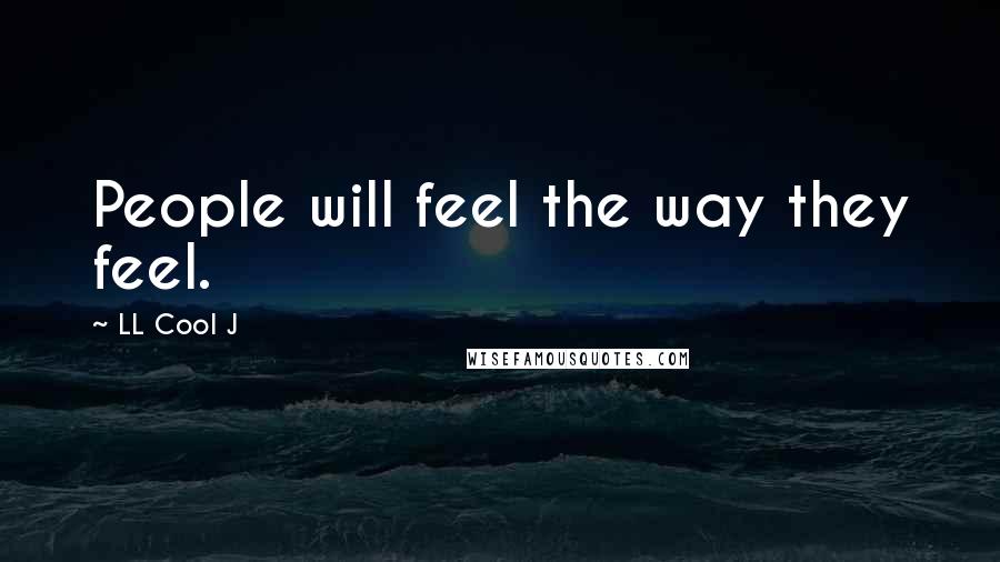 LL Cool J Quotes: People will feel the way they feel.