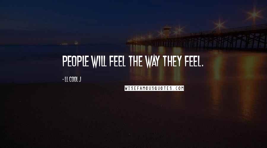 LL Cool J Quotes: People will feel the way they feel.