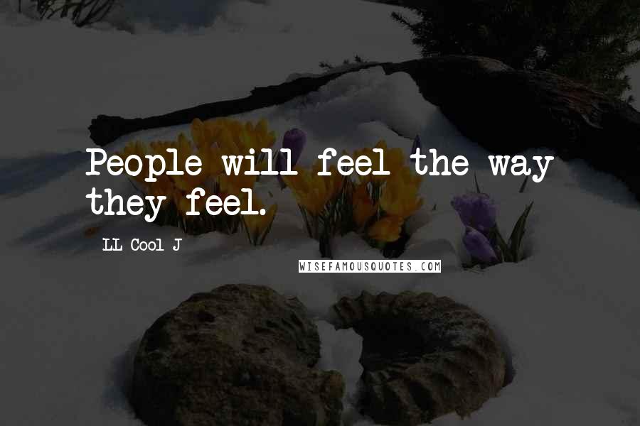 LL Cool J Quotes: People will feel the way they feel.