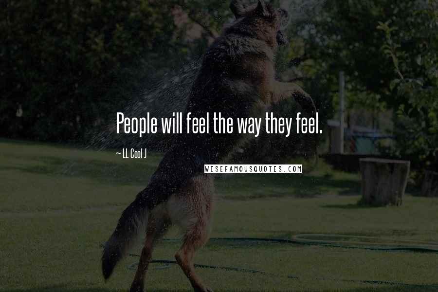 LL Cool J Quotes: People will feel the way they feel.