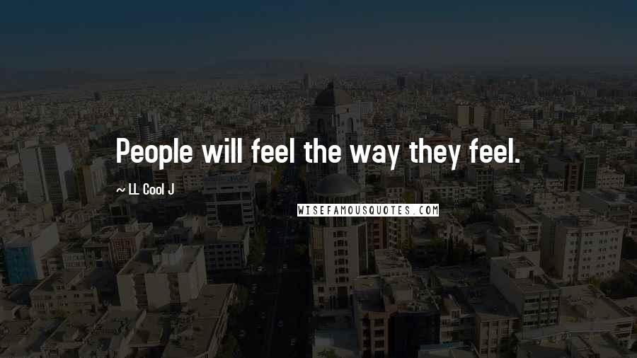 LL Cool J Quotes: People will feel the way they feel.