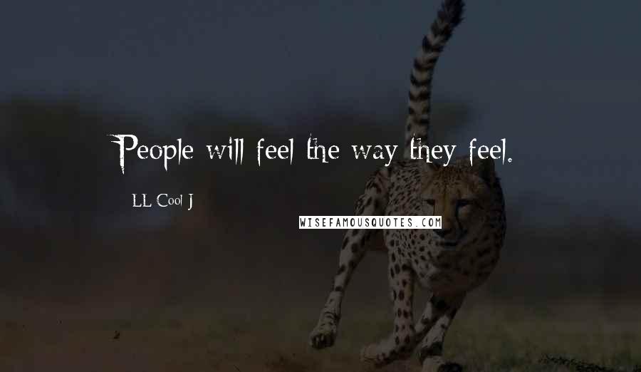 LL Cool J Quotes: People will feel the way they feel.